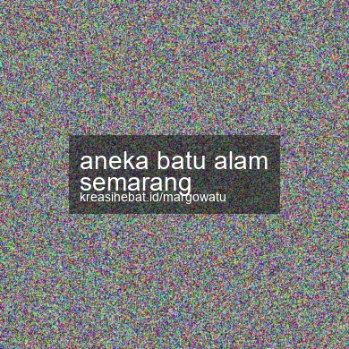 Aneka Batu Alam Semarang