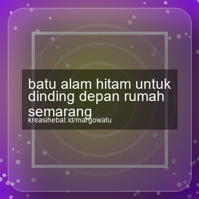 Batu Alam Hitam Untuk Dinding Depan Rumah Semarang