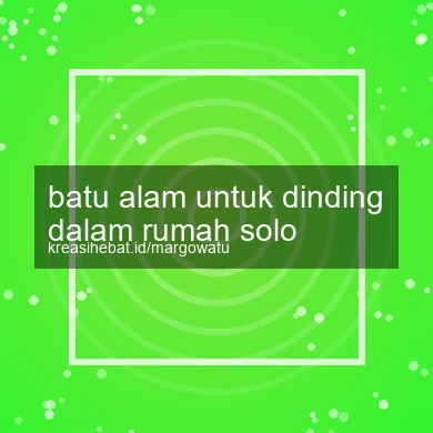 Batu Alam Untuk Dinding Dalam Rumah Solo