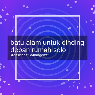 Batu Alam Untuk Dinding Depan Rumah Solo