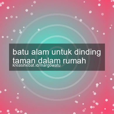 Batu Alam Untuk Dinding Taman Dalam Rumah