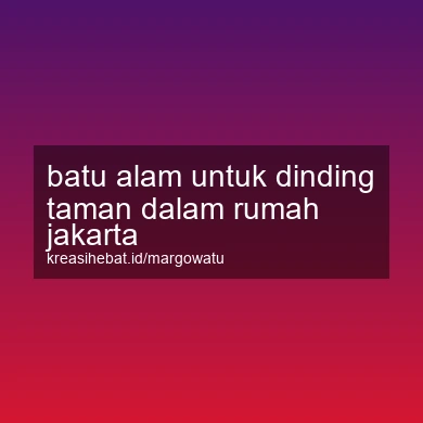 Batu Alam Untuk Dinding Taman Dalam Rumah Jakarta