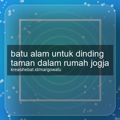 Batu Alam Untuk Dinding Taman Dalam Rumah Jogja