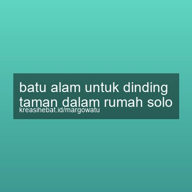 Batu Alam Untuk Dinding Taman Dalam Rumah Solo