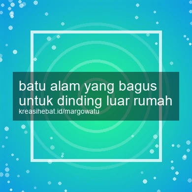 Batu Alam Yang Bagus Untuk Dinding Luar Rumah