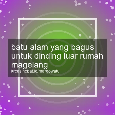 Batu Alam Yang Bagus Untuk Dinding Luar Rumah Magelang