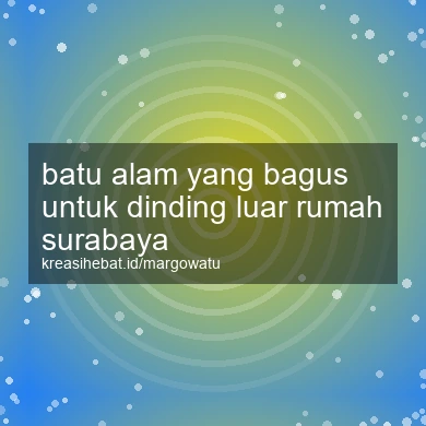 Batu Alam Yang Bagus Untuk Dinding Luar Rumah Surabaya