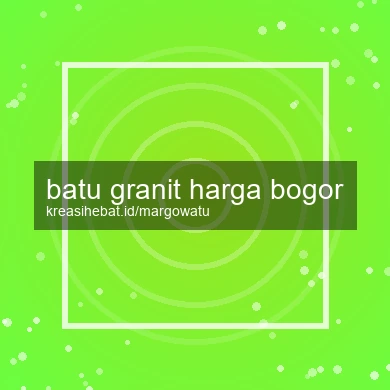 Batu Granit Harga Bogor
