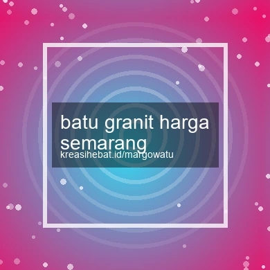 Batu Granit Harga Semarang