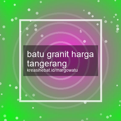 Batu Granit Harga Tangerang