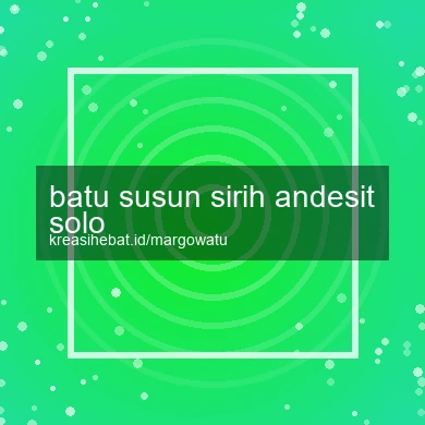 Batu Susun Sirih Andesit Solo