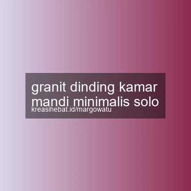 Granit Dinding Kamar Mandi Minimalis Solo