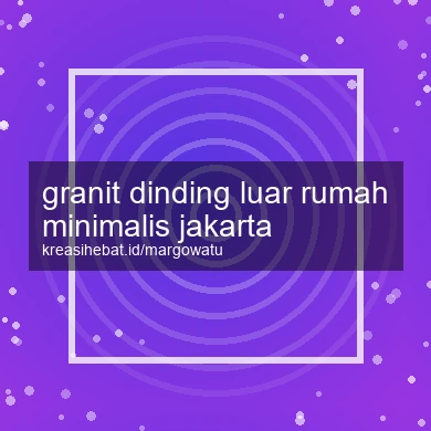 Granit Dinding Luar Rumah Minimalis Jakarta