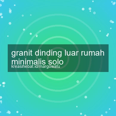 Granit Dinding Luar Rumah Minimalis Solo