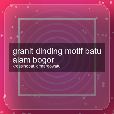 Granit Dinding Motif Batu Alam Bogor