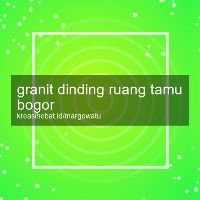 Granit Dinding Ruang Tamu Bogor