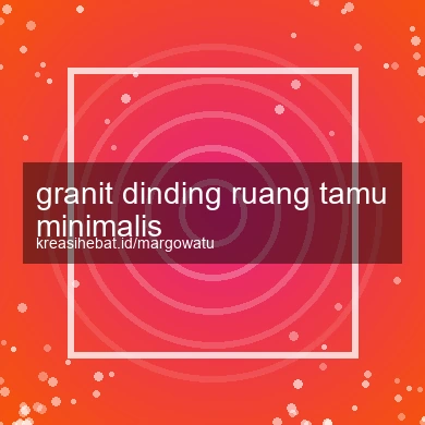 Granit Dinding Ruang Tamu Minimalis