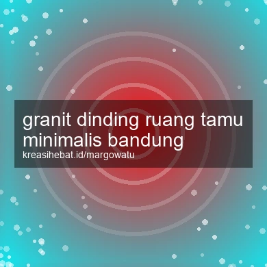 Granit Dinding Ruang Tamu Minimalis Bandung