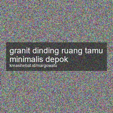 Granit Dinding Ruang Tamu Minimalis Depok