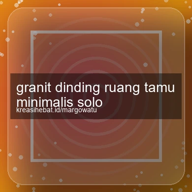 Granit Dinding Ruang Tamu Minimalis Solo