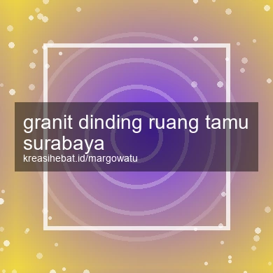 Granit Dinding Ruang Tamu Surabaya