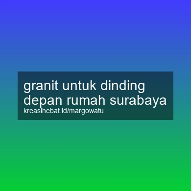 Granit Untuk Dinding Depan Rumah Surabaya