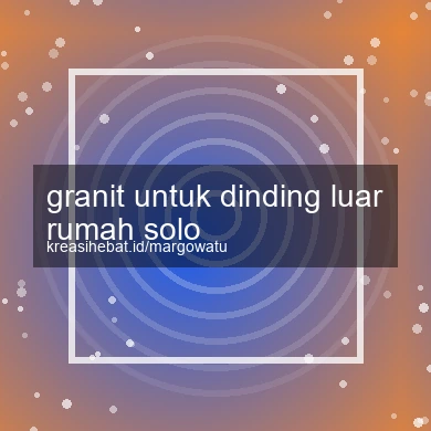 Granit Untuk Dinding Luar Rumah Solo