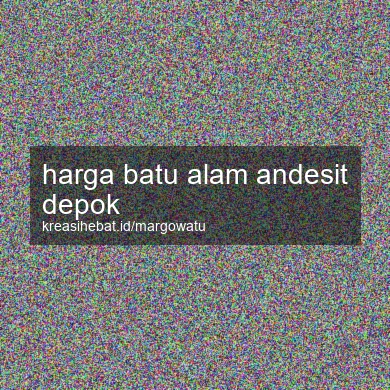 Harga Batu Alam Andesit Depok