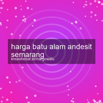 Harga Batu Alam Andesit Semarang