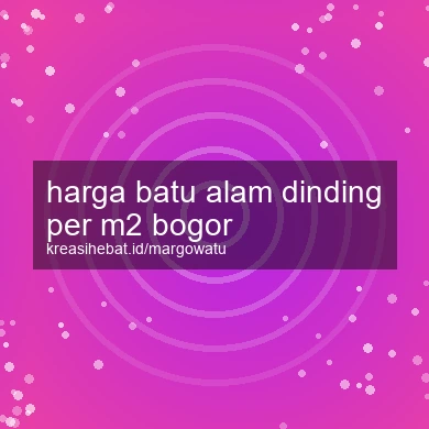 Harga Batu Alam Dinding Per M2 Bogor