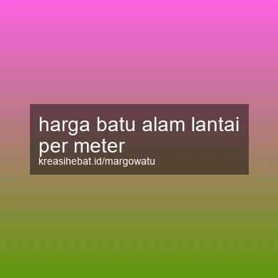 Harga Batu Alam Lantai Per Meter