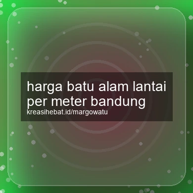 Harga Batu Alam Lantai Per Meter Bandung