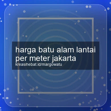 Harga Batu Alam Lantai Per Meter Jakarta