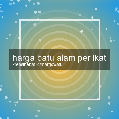 Harga Batu Alam Per Ikat