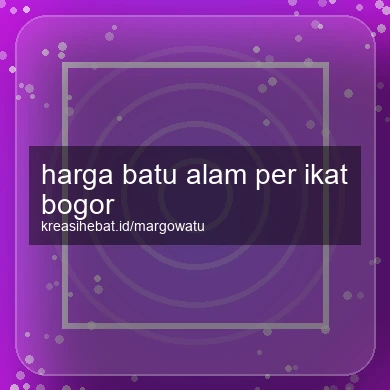 Harga Batu Alam Per Ikat Bogor