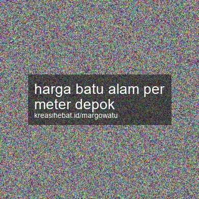 Harga Batu Alam Per Meter Depok