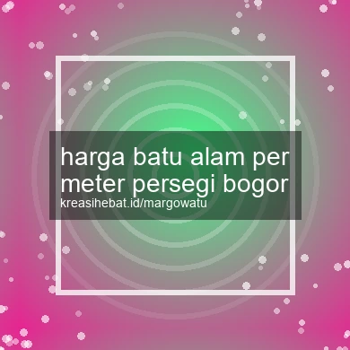 Harga Batu Alam Per Meter Persegi Bogor