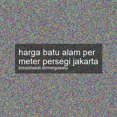 Harga Batu Alam Per Meter Persegi Jakarta