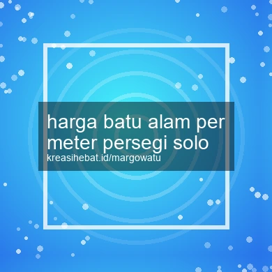 Harga Batu Alam Per Meter Persegi Solo