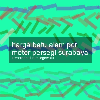 Harga Batu Alam Per Meter Persegi Surabaya