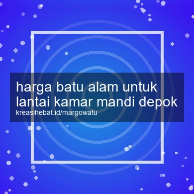 Harga Batu Alam Untuk Lantai Kamar Mandi Depok