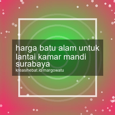 Harga Batu Alam Untuk Lantai Kamar Mandi Surabaya