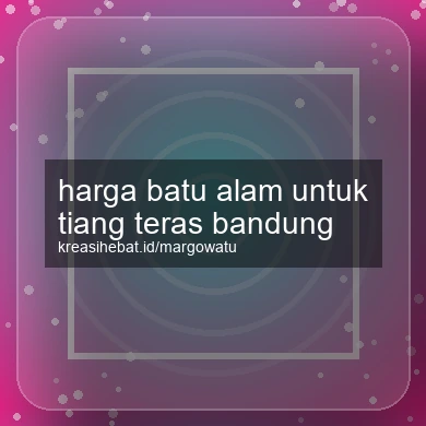 Harga Batu Alam Untuk Tiang Teras Bandung