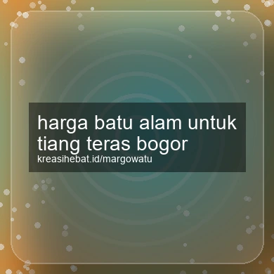 Harga Batu Alam Untuk Tiang Teras Bogor