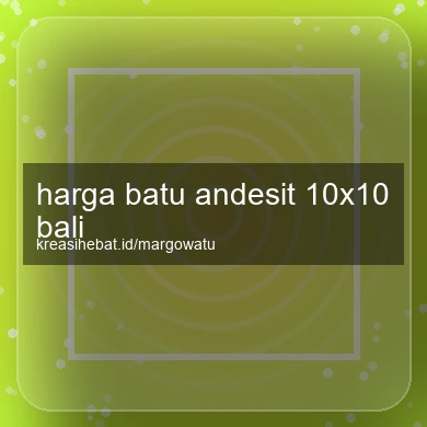 Harga Batu Andesit 10x10 Bali