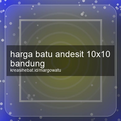 Harga Batu Andesit 10x10 Bandung