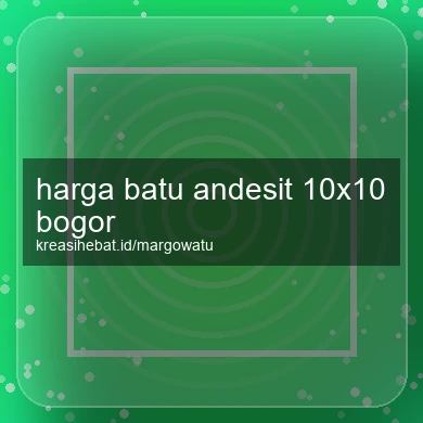 Harga Batu Andesit 10x10 Bogor