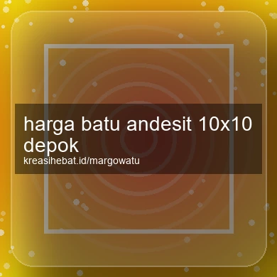 Harga Batu Andesit 10x10 Depok