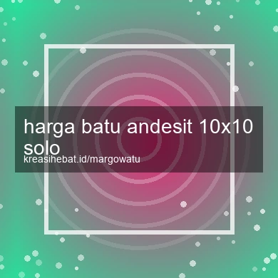 Harga Batu Andesit 10x10 Solo