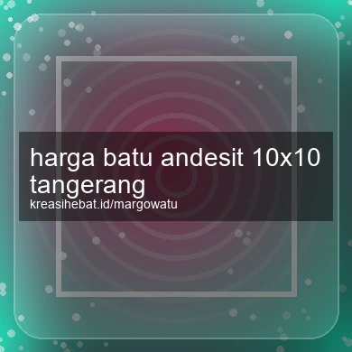 Harga Batu Andesit 10x10 Tangerang